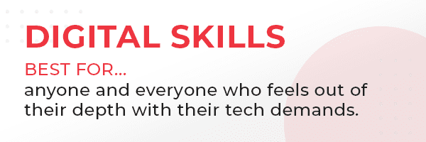 Digital Skills - best for anhyone and everyone who feels out of their depth with their tech demands